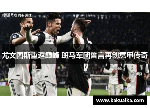 尤文图斯重返巅峰 斑马军团誓言再创意甲传奇