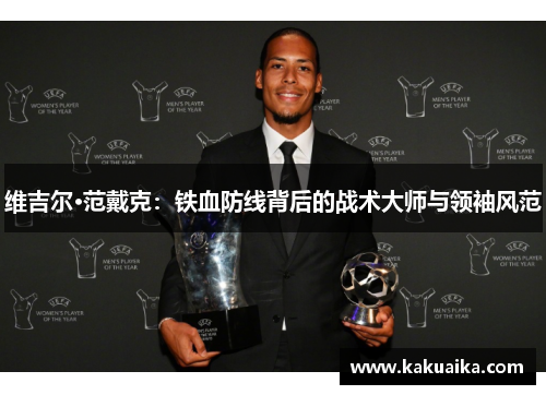 维吉尔·范戴克:铁血防线背后的战术大师与领袖风范 维吉尔·范戴克:铁血防线背后的战术大师与领袖风范