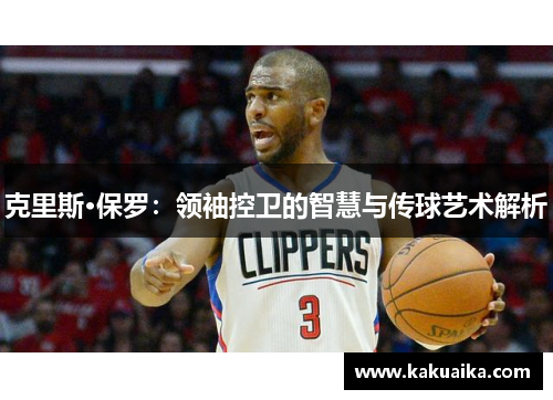 克里斯·保罗：领袖控卫的智慧与传球艺术解析