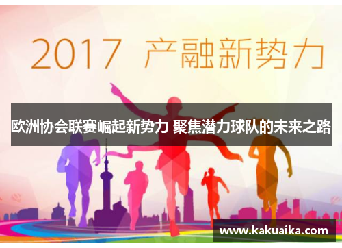 欧洲协会联赛崛起新势力 聚焦潜力球队的未来之路 欧洲协会联赛崛起新势力 聚焦潜力球队的未来之路