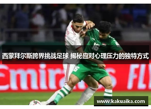 西蒙拜尔斯跨界挑战足球 揭秘应对心理压力的独特方式 西蒙拜尔斯跨界挑战足球 揭秘应对心理压力的独特方式